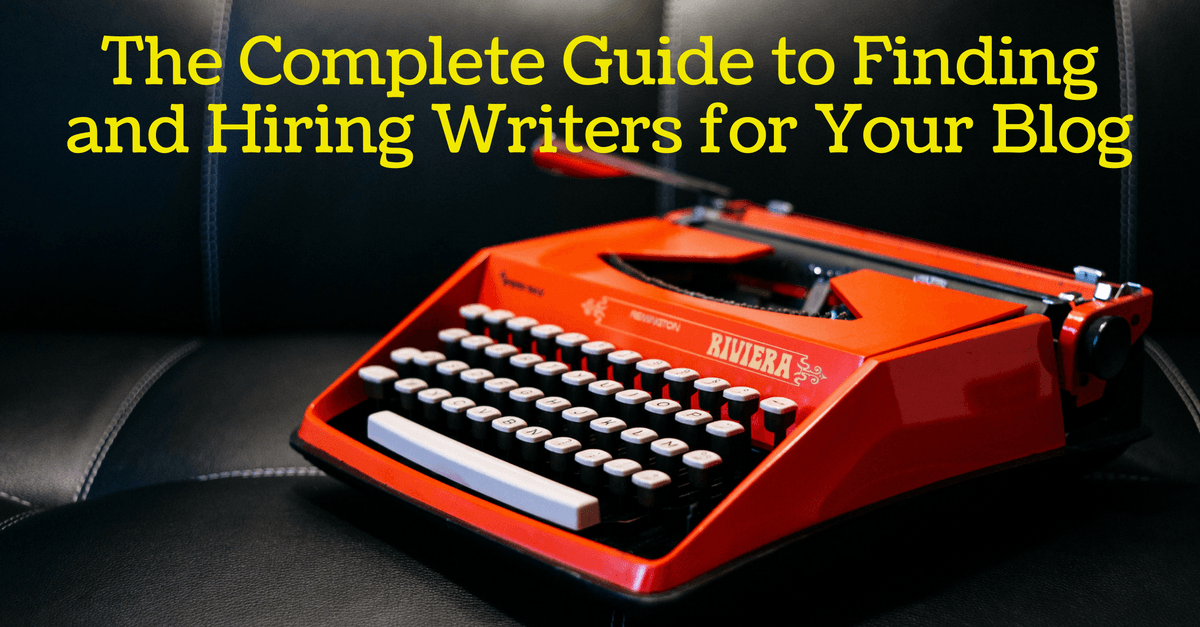 Complete Guide to Finding and Hiring Writers for Your Blog
